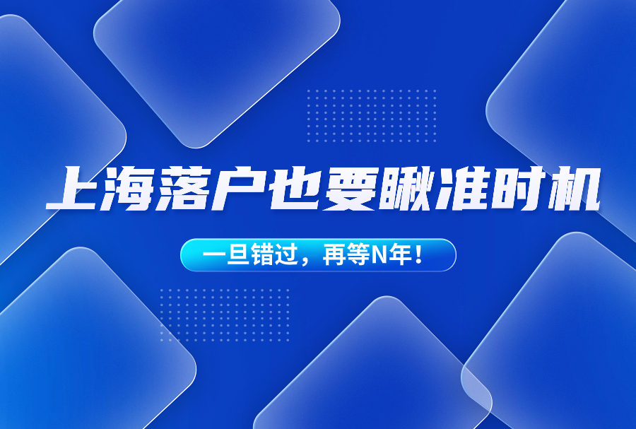 上海落户也要瞅准时机！一旦错过，再等N年！