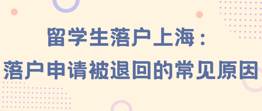 留学生落户上海：落户申请被退回的常见原因