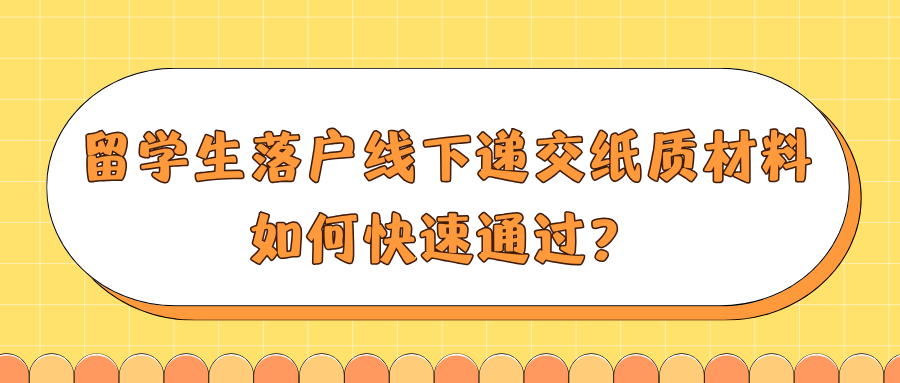 留学生落户线下递交纸质材料如何快速通过？