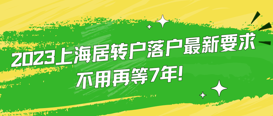 2023上海居转户落户最新要求，不用再等7年！