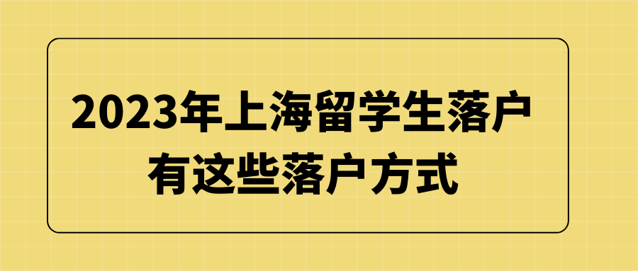 2023年上海留学生落户，有这些落户方式