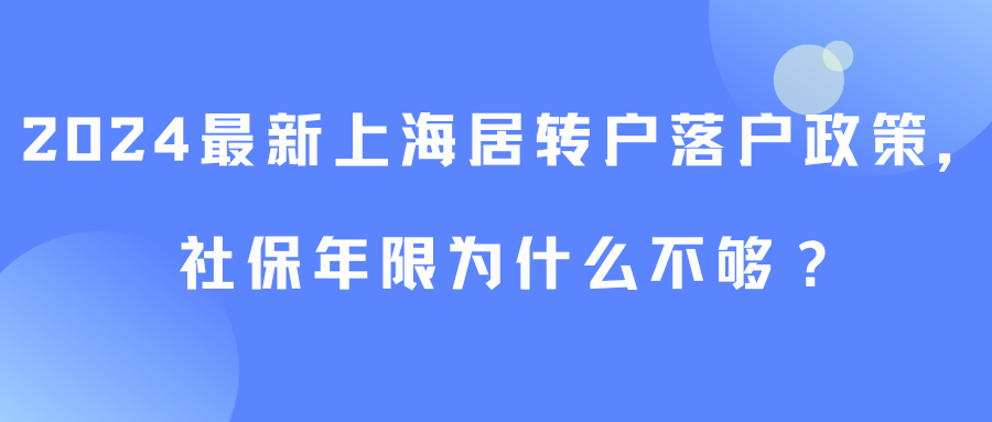 2024最新上海居转户落户政策，社保年限为什么不够？