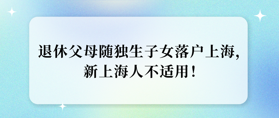 退休父母随独生子女落户上海，新上海人不适用！