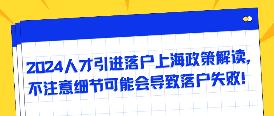 2024人才引进落户上海政策解读，不注意细节可能会导致落户失败！