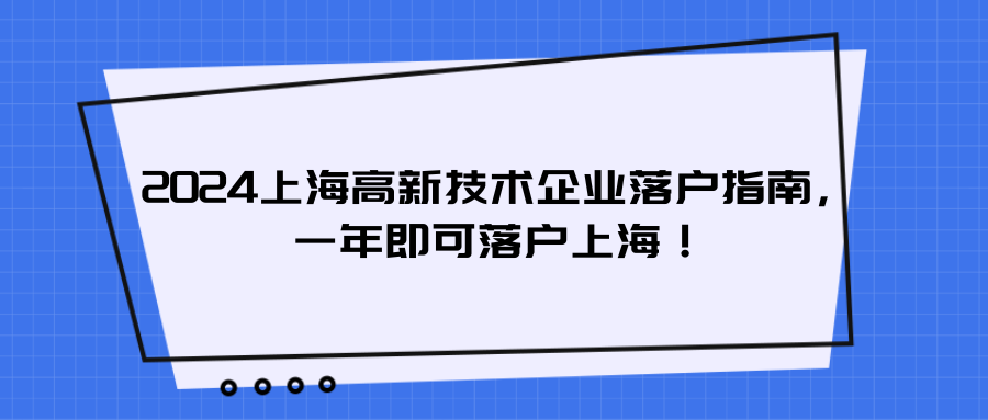 2024上海高新技术企业落户指南，一年即可落户上海！