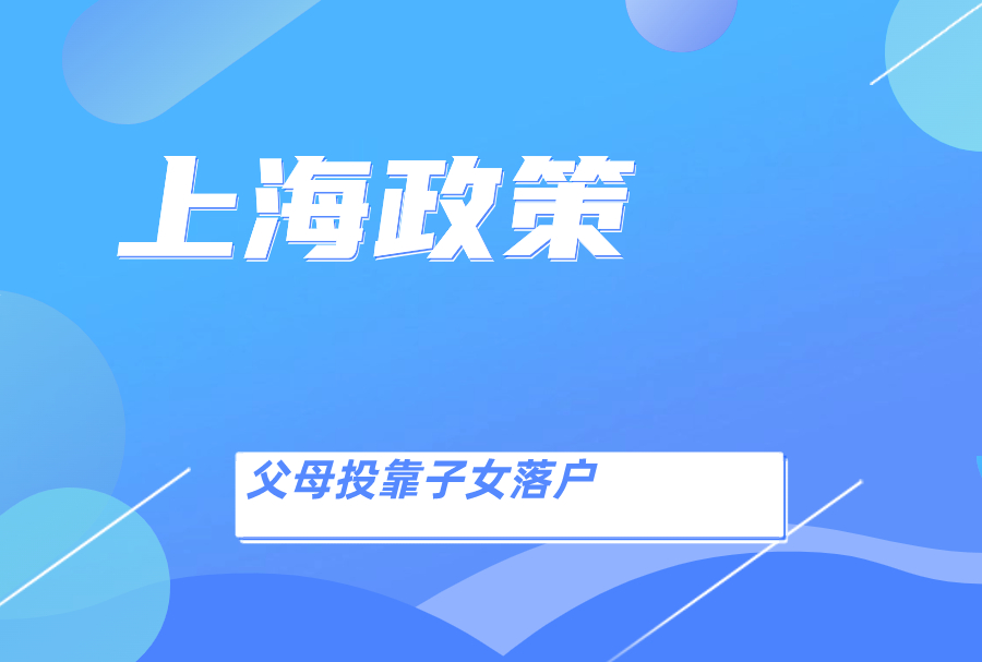 父母投靠子女落户上海政策最新