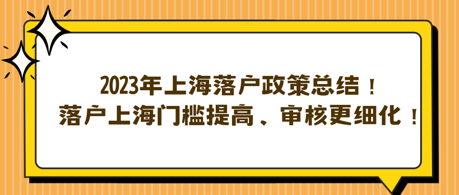 2023年上海落户政策总结！落户上海门槛提高、审核更细化！ 