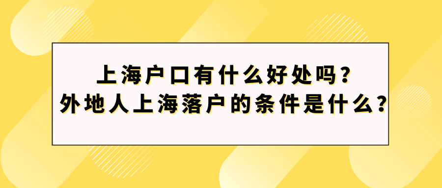 上海户口有什么好处吗？外地人上海落户的条件是什么？