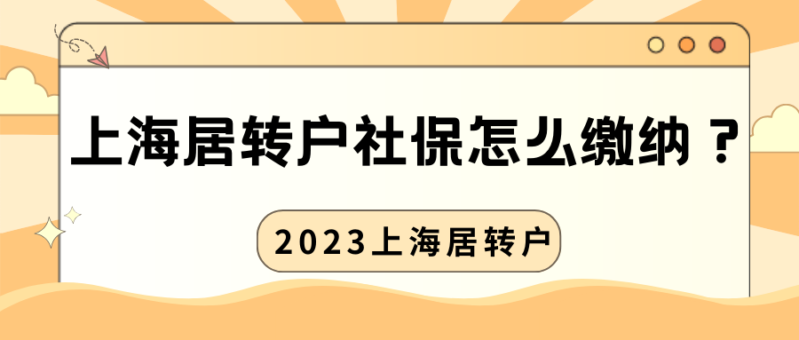 上海居转户社保怎么缴纳？2023上海居转户