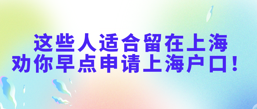 这些人适合留在上海，劝你早点申请上海户口！