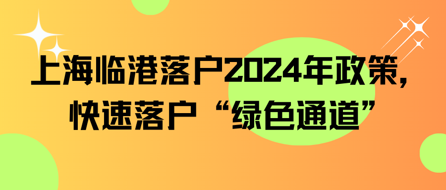 上海临港落户2024年政策，快速落户“绿色通道”